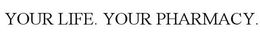 YOUR LIFE. YOUR PHARMACY. trademark