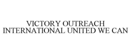 VICTORY OUTREACH INTERNATIONAL UNITED WE CAN trademark