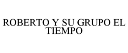 ROBERTO Y SU GRUPO EL TIEMPO trademark