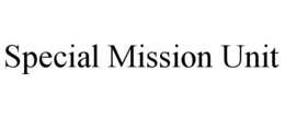 SPECIAL MISSION UNIT trademark