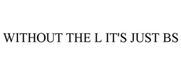 WITHOUT THE L IT'S JUST BS trademark