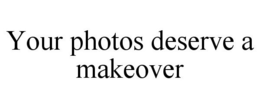 YOUR PHOTOS DESERVE A MAKEOVER trademark