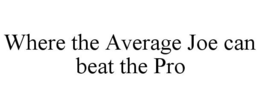 WHERE THE AVERAGE JOE CAN BEAT THE PRO trademark