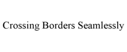 CROSSING BORDERS SEAMLESSLY trademark