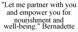 "LET ME PARTNER WITH YOU AND EMPOWER YOU FOR NOURISHMENT AND WELL-BEING." BERNADETTE trademark