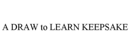 A DRAW TO LEARN KEEPSAKE trademark