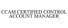 CCAM CERTIFIED CONTROL ACCOUNT MANAGER trademark
