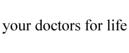 YOUR DOCTORS FOR LIFE trademark