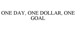 ONE DAY, ONE DOLLAR, ONE GOAL trademark