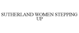 SUTHERLAND WOMEN STEPPING UP trademark