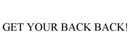 GET YOUR BACK BACK! trademark