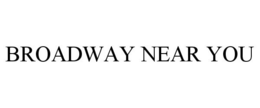 BROADWAY NEAR YOU trademark