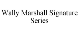 WALLY MARSHALL SIGNATURE SERIES trademark