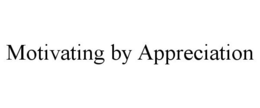 MOTIVATING BY APPRECIATION trademark
