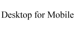 DESKTOP FOR MOBILE trademark