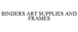 BINDERS ART SUPPLIES AND FRAMES trademark