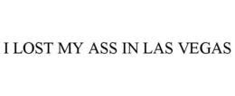 I LOST MY ASS IN LAS VEGAS trademark