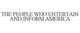 THE PEOPLE WHO ENTERTAIN AND INFORM AMERICA trademark
