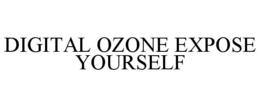 DIGITAL OZONE EXPOSE YOURSELF trademark