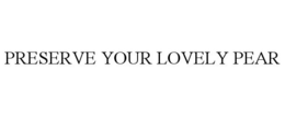 PRESERVE YOUR LOVELY PEAR trademark