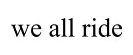WE ALL RIDE trademark