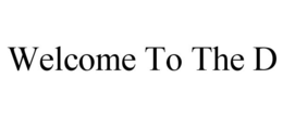 WELCOME TO THE D trademark
