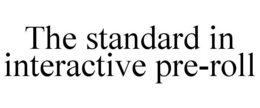 THE STANDARD IN INTERACTIVE PRE-ROLL trademark