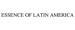 ESSENCE OF LATIN AMERICA trademark