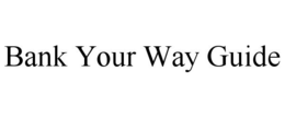 BANK YOUR WAY GUIDE trademark