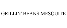 GRILLIN' BEANS MESQUITE trademark