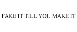 FAKE IT TILL YOU MAKE IT trademark