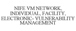 NIFE VM NETWORK, INDIVIDUAL, FACILITY, ELECTRONIC- VULNERABILITY MANAGEMENT trademark