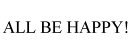 ALL BE HAPPY! trademark
