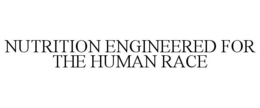 NUTRITION ENGINEERED FOR THE HUMAN RACE trademark