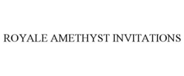 ROYALE AMETHYST INVITATIONS trademark