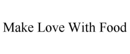 MAKE LOVE WITH FOOD trademark