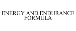 ENERGY AND ENDURANCE FORMULA trademark