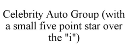 CELEBRITY AUTO GROUP (WITH A SMALL FIVE POINT STAR OVER THE "I") trademark