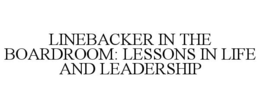 LINEBACKER IN THE BOARDROOM: LESSONS IN LIFE AND LEADERSHIP trademark