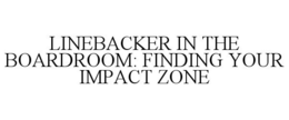 LINEBACKER IN THE BOARDROOM: FINDING YOUR IMPACT ZONE trademark
