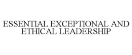 ESSENTIAL EXCEPTIONAL AND ETHICAL LEADERSHIP trademark