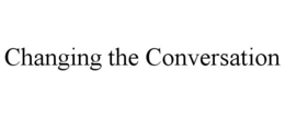 CHANGING THE CONVERSATION trademark