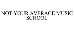 NOT YOUR AVERAGE MUSIC SCHOOL trademark