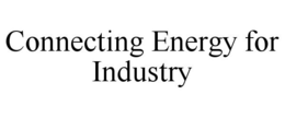 CONNECTING ENERGY FOR INDUSTRY trademark