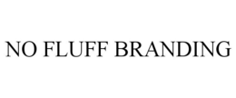 NO FLUFF BRANDING trademark