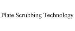PLATE SCRUBBING TECHNOLOGY trademark