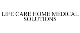 LIFE CARE HOME MEDICAL SOLUTIONS trademark