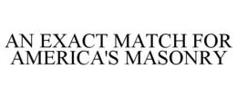 AN EXACT MATCH FOR AMERICA'S MASONRY trademark