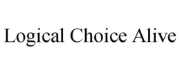 LOGICAL CHOICE ALIVE trademark