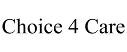 CHOICE 4 CARE trademark